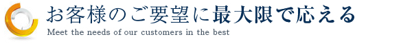 お客様のご要望に最大限で応える